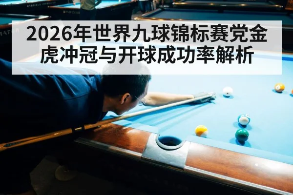 2026年世界九球锦标赛党金虎冲冠与开球成功率解析（Crown Sports）